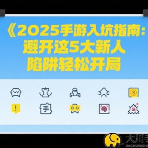 2025手游入坑指南：避开这5大新人陷阱轻松开局